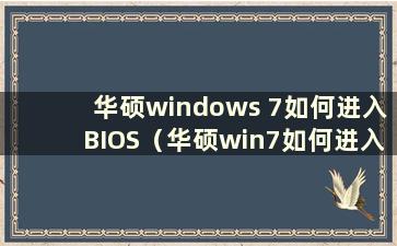 华硕windows 7如何进入BIOS（华硕win7如何进入BIOS并设置U盘启动项）
